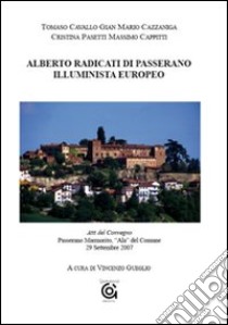 Alberto Radicati di Passerano. Illuminista europeo. Atti del Convegno (Passerano Marmorito, 29 settembre 2007) libro di Gueglio V. (cur.)