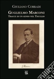 Guglielmo Marconi. Tracce di un genio nel Tigullio libro di Corradi Giuliano