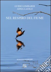 Nel respiro del fiume libro di Lombardi Guido; Lajolo Anna