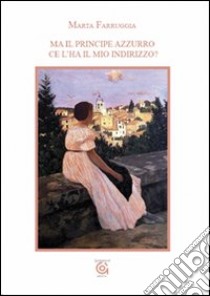 Ma il principe azzurro ce l'ha il mio indirizzo? libro di Farruggia Marta