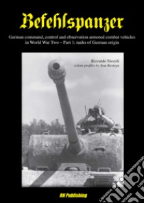 Befehlspanzer. German command, control and observation armored combat vehicles in World war two. Vol. 1: Thanks of German origin libro di Niccoli Riccardo