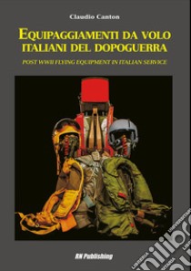 Equipaggiamenti da volo italiani del dopoguerra. Ediz. italiana e inglese libro di Canton Claudio