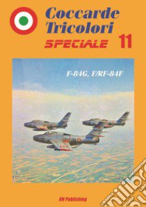 Coccarde tricolori speciale 11 F-84G, F/RF-84F. Ediz. italiana e inglese libro di Niccoli Riccardo