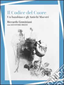 Il codice del cuore. Un bambino e gli antichi maestri libro di Geminiani Riccardo; Brizzi Salvatore