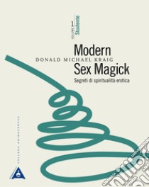 Modern sex magick. Segreti di spiritualità erotica. Vol. 1: Studente libro di Kraig Donald Michael