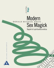 Modern sex magick. Segreti di spiritualità erotica. Nuova ediz.. Vol. 2: Mago libro di Kraig Donald Michael