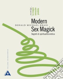 Modern sex magick. Segreti di spiritualità erotica. Vol. 3: La magia sessuale proibita libro di Kraig Donald Michael