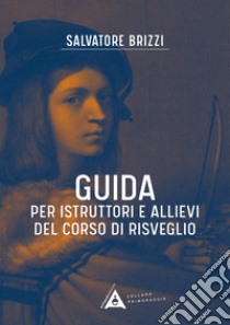 Guida per istruttori e allievi del corso di risveglio. Ediz. a spirale libro di Brizzi Salvatore