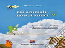 Gli animali, nostri amici. Ventidue canti per bambini con accompagnamento di pianoforte. Con Audio libro di Conci Nicola