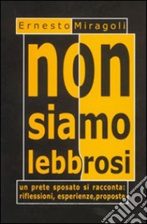 Non siamo lebbrosi. Un prete sposato si racconta libro di Miragoli Ernesto