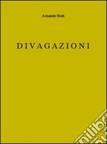 Divagazioni libro di Rudi Armando