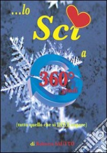 Lo sci a 360°. Tutto quello che si deve sapere libro di Sautto Roberto