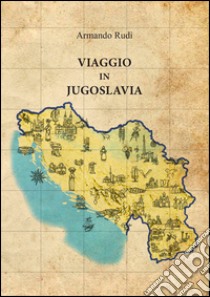 Viaggio in Jugoslavia libro di Rudi Armando