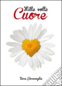 Mille volte cuore libro di Garavaglia Sara