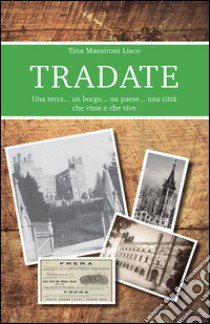 Tradate. Una terra... un borgo... un paese... una città che visse e che vive libro di Massironi Lisco Tina