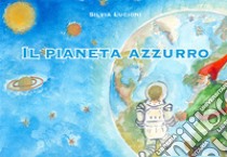 Il pianeta azzurro. Ediz. illustrata libro di Lucioni Silvia