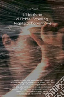 L'idealismo di Fichte, Schelling, Hegel e Schopenhauer libro di Angelillo Nicola