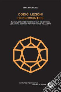 Dodici lezioni di psicosintesi libro di Malfiore Lina; Istituto Di Psicosintesi Varese (cur.)