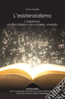 L'esistenzialismo. L'esistenza: un libro bianco da scrivere, vivendo. Ediz. illustrata libro di Angelillo Nicola