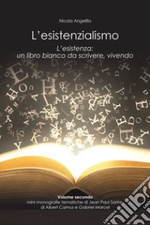 L'esistenzialismo. L'esistenza: un libro bianco da scrivere, vivendo. Vol. 2 libro di Angelillo Nicola