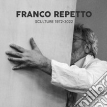 Franco Repetto. Sculture 1972-2022 libro di Repetto Franco