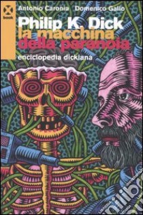 Philip K. Dick. La macchina della paranoia. Enciclopedia dickiana libro di Caronia Antonio; Gallo Domenico