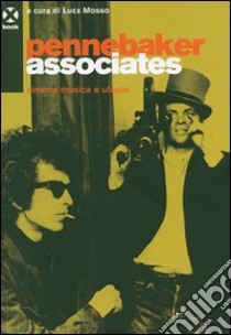 Pennebaker Associates. Cinema, musica e utopie libro di Mosso Luca