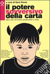 Il potere sovversivo della carta. Dieci anni di fumetti autoprodotti in Italia libro di Pavan S. (cur.)