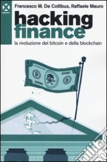 Hacking finance. La rivoluzione del bitcoin e della blockchain libro di De Collibus Francesco; Mauro Raffaele