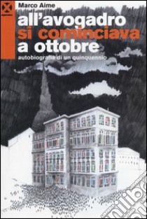 All'Avogadro si cominciava a ottobre. Autobiografia di un quinquennio libro di Aime Marco