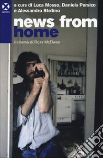 News from home. Il cinema di Ross McElwee libro di Mosso L. (cur.); Persico D. (cur.); Stellino A. (cur.)