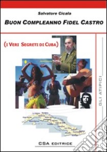 Buon compleanno Fidel Castro (i veri segreti di Cuba) libro di Cicala Salvatore