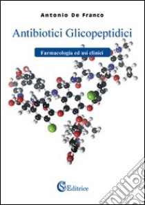 Antibiotici glicopeptidici. Farmacologia ed usi clinici libro di De Franco Antonio