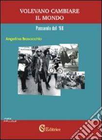 Volevano cambiare il mondo «passando dal '68» libro di Brasacchio Angelina