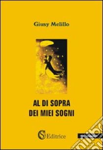 Al di sopra dei miei sogni libro di Melillo Giusy