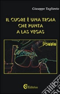 Il cuore è una troia che punta Las Vegas libro di Tagliento Giuseppe