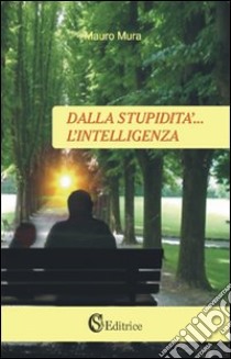 Dalla stupidità... l'intelligenza libro di Mura Mauro