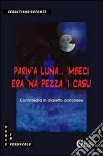 Pariv'a luna... 'mbeci era 'na pezza 'i casu libro di Defonte Sebastiano