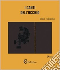 I canti dell'occhio libro di Dagnino Erika