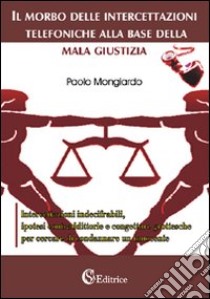 Il morbo delle intercettazioni telefoniche alla base della mala giustizia libro di Mongiardo Paolo