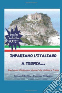 Impariamo l'italiano a Tropea. Brevi cenni d'italiano per stranieri che studiano a Tropea libro di Meligrana Giuseppe; Libertino Antonio