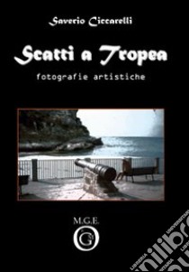 Scatti a Tropea. Fotografie artistiche. Ediz. illustrata libro di Ciccarelli Saverio