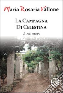 La campagna di Celestina. I miei ricordi libro di Vallone Maria R.