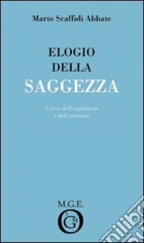 Elogio della saggezza. L'arte dell'equilibrio e dell'armonia libro di Scaffidi Abbate Mario