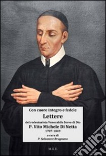 Con cuore integro e fedele. Lettere del Venerabile Servo di Dio p. Vito Michele Di Netta missionario redentorista «l'Apostolo delle Calabrie» (1787-1849) libro di Brugnano Salvatore