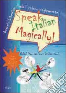 Speak italian magically! Relax! You can learn italian now! libro di Libertino Antonio