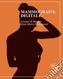 Mammografia digitale libro di Di Maggio C. (cur.); Giuseppetti G. M. (cur.)