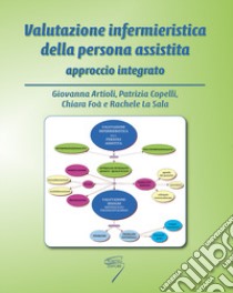 Valutazione infermieristica della persona assistita. Approccio integrato. Con Contenuto digitale per download e accesso on line libro di Artioli Giovanna; Copelli Patrizia; Foà Chiara