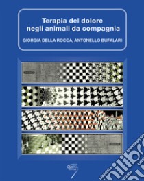 Terapia del dolore negli animali da compagnia. Con Contenuto digitale per download e accesso on line libro di Della Rocca Giorgia; Bufalari Antonello