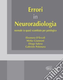 Errori in neuroradiologia normale (o quasi) scambiato per patologico libro di D'Ercoli Eleonora; Giannoni Mirko; Salera Diego